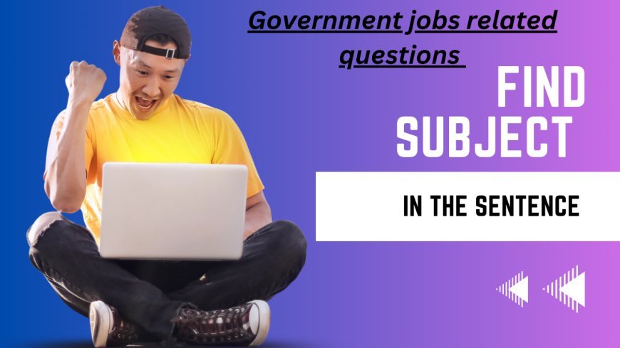 Find subject in the sentences - (Government job Or Competitive level of questions)