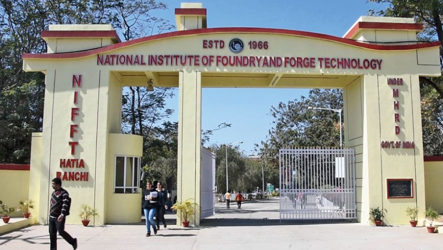 National Institute of Foundry and Forge Technology (NIFFT) Ranchi, Jharkhand