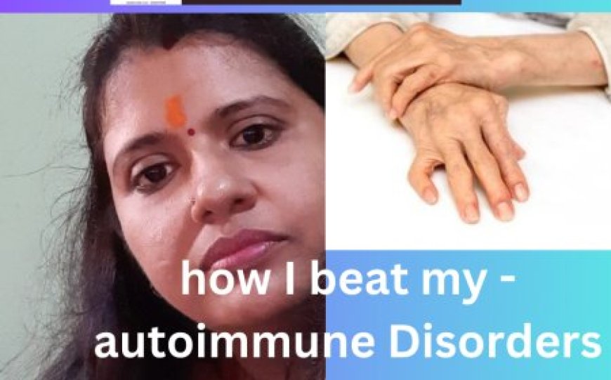 How I Beat my Autoimmune Disorder Disease Real Story