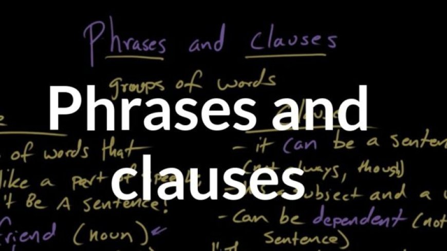 Phrases and Clauses - Kinds and examples